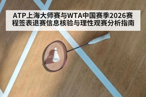 ATP上海大师赛与WTA中国赛季2026赛程签表退赛信息核验与理性观赛分析指南